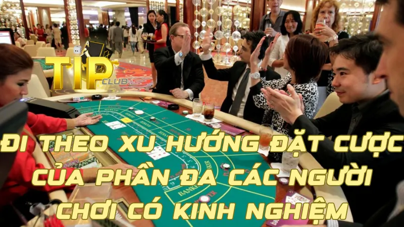 Đi theo xu hướng đặt cược của phần đa các người chơi có kinh nghiệm