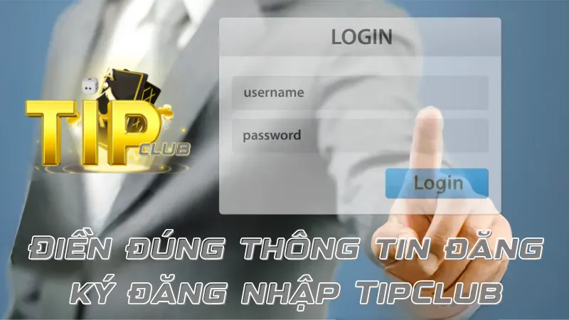 Điền đúng thống tin đăng ký đăng nhập TipClub trùng khớp và chuẩn xác