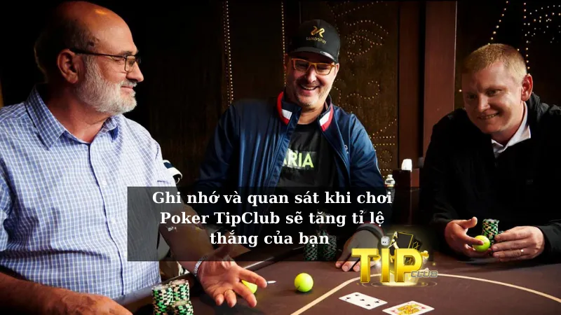 Ghi nhớ và quan sát khi chơi Poker TipClub sẽ tăng tỉ lệ thắng của bạn 