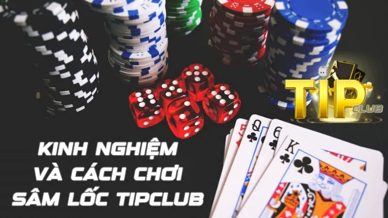 Những kinh nghiệm hiệu quả khi chơi Sâm Lốc TipClub